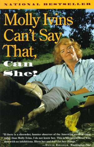 Molly Ivins Can't Say That, Can She? de Molly Ivins