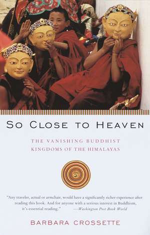 So Close to Heaven: The Vanishing Buddhist Kingdoms of the Himalayas de Barbara Crossette