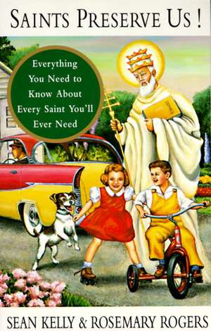 Saints Preserve Us!: Everything You Need to Know about Every Saint You'll Ever Need de Sean Kelly