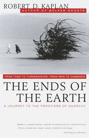 The Ends of the Earth: From Togo to Turkmenistan, from Iran to Cambodia, a Journey to the Frontiers of Anarchy de Robert Kaplan