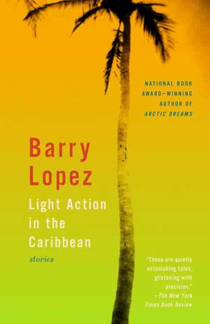 Light Action in the Caribbean: Stories de Barry Holstun Lopez