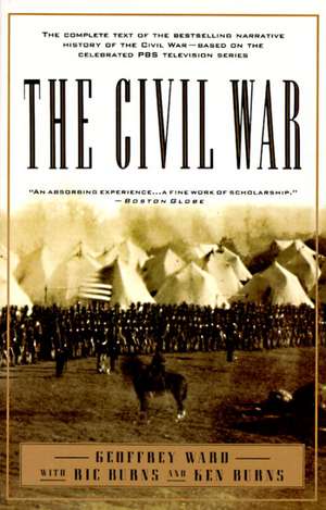 The Civil War: The Complete Text of the Bestselling Narrative History of the Civil War--Based on the Celebrated PBS Television Series de Geoffrey C. Ward