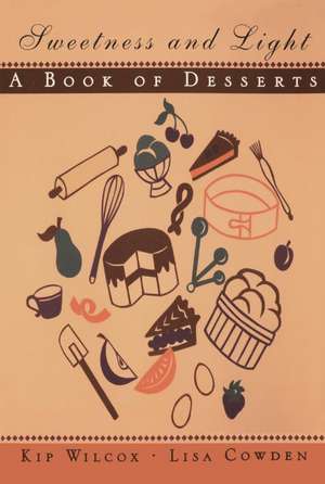 Sweetness and Light: A Dessert Book de Kip Wilcox