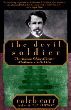 The Devil Soldier: The American Soldier of Fortune Who Became a God in China de Caleb Carr