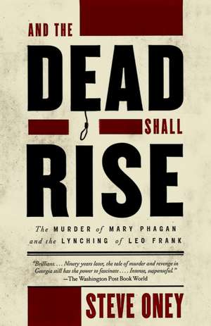 And the Dead Shall Rise: The Murder of Mary Phagan and the Lynching of Leo Frank de Steve Oney