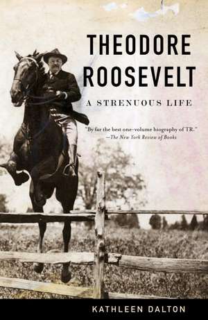 Theodore Roosevelt: A Strenuous Life de Kathleen Dalton