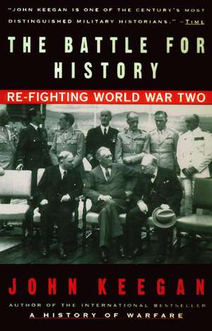 The Battle for History: Re-Fighting World War II de John Keegan