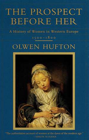 The Prospect Before Her: A History of Women in Western Europe, 1500 - 1800 de Olwen Hufton