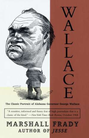 Wallace: The Classic Portrait of Alabama Governor George Wallace de Marshall Frady