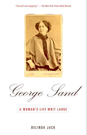 George Sand: A Woman's Life Writ Large de Belinda Jack