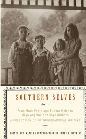 Southern Selves: From Mark Twain and Eudora Welty to Maya Angelou and Kaye Gibbons a Collection of Autobiographical Writing de James H. Watkins