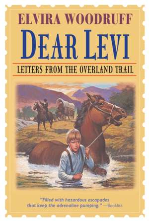 Dear Levi: Letters from the Overland Trail de Elvira Woodruff