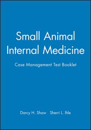 The National Veterinary Medical Series for Independent Study: Small Animal Internal Medicine Case Management Test Booklet de D Shaw