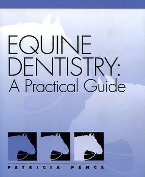 Equine Dentistry: A Practical Guide de P Pence