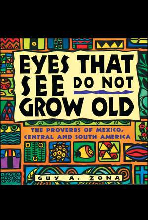 Eyes That See Do Not Grow Old: The Proverbs of Mexico, Central and South America de Guy Zona