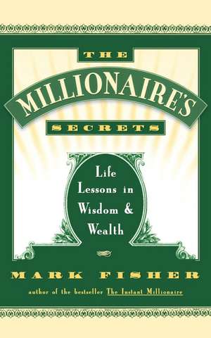 The Millionaire's Secrets: Life Lessons in Wisdom and Wealth de Mark Fisher