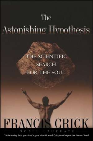 Astonishing Hypothesis: The Scientific Search for the Soul de Francis Crick