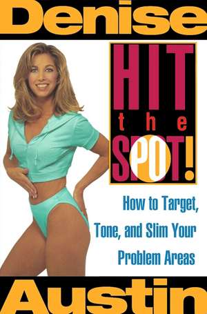 Hit the Spot: How to Target, Tone, and Slim Your Problem Areas de Denise Austin