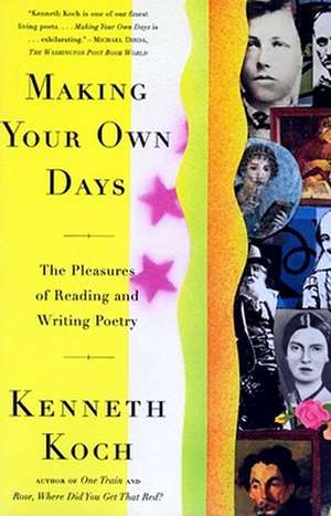 Making Your Own Days: The Pleasures of Reading and Writing Poetry de Kenneth Koch