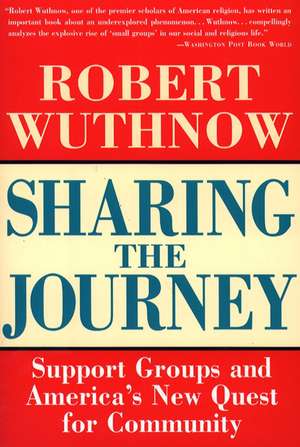 Sharing the Journey: Support Groups and the Quest for a New Community de Robert Wuthnow