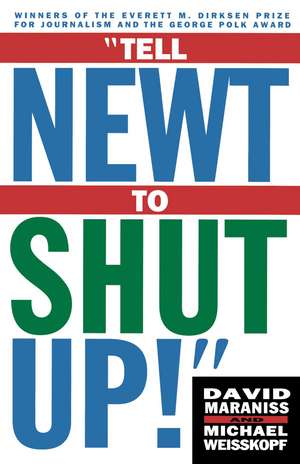 Tell Newt to Shut Up: Prize-Winning Washington Post Journalists Reveal How Reality Gagged the Gingrich Revolution de Michael Weisskopf