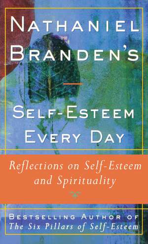 Nathaniel Brandens Self-Esteem Every Day: Reflections on Self-Esteem and Spirituality de Nathaniel Branden Ph.D.