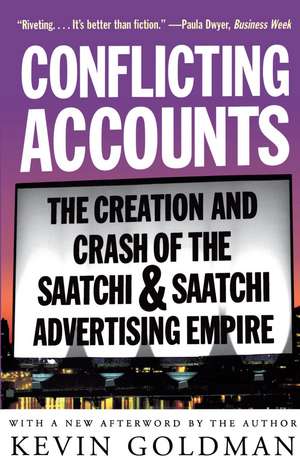 Conflicting Accounts: The Creation and Crash of the Saatchi and Saatchi Advertising Empire de Kevin Goldman