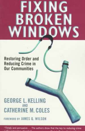 Fixing Broken Windows: Restoring Order and Reducing Crime in Our Communities de George L. Kelling