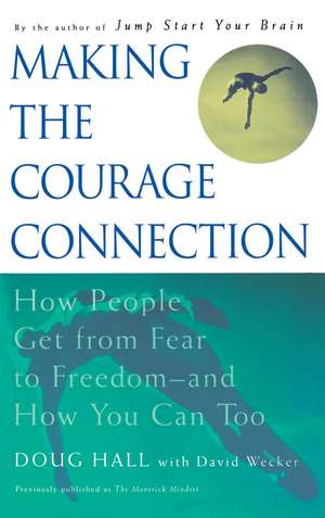 Making the Courage Connection: How People Get from Fear to Freedom and How You Can Too de Doug Hall