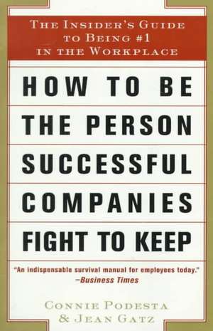 How to Be the Person Successful Companies Fight to Keep: The Insider's Guide to Being #1 in the Workplace de Connie Podesta