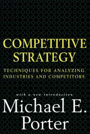 Competitive Strategy: Techniques for Analyzing Industries and Competitors de Michael E. Porter