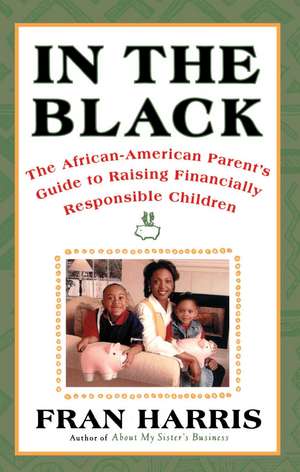 In The Black: The African-American Parent's Guide to Raising Financially Responsible Children de Fran Harris