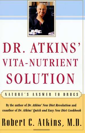 Dr. Atkins' Vita-Nutrient Solution: Nature's Answer to Drugs de Robert C. Atkins M.D.