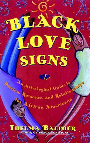 Black Love Signs: An Astrological Guide to Passion, Romance, and Relationships for African Americans de Thelma Balfour