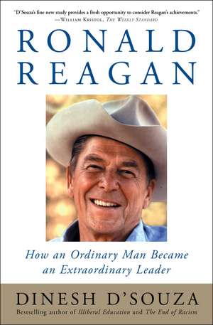 Ronald Reagan: How an Ordinary Man Became an Extraordinary Leader de Dinesh D'Souza