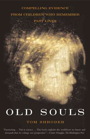 Old Souls: Scientific Evidence for Reincarnation from Children who Recall Past Lives de Thomas Shroder