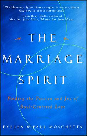 The Marriage Spirit: Finding the Passion and Joy of Soul-Centered Love de Evelyn Moschetta