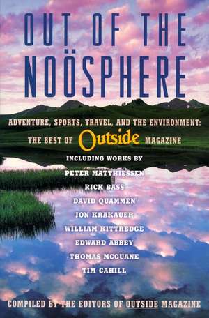 Out of the Noosphere: Adventure, Sports, Travel, and the Environment: The Best of Outside Magazine de Editors of Outside magazine