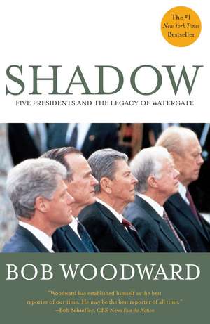 Shadow: Five Presidents and the Legacy of Watergate de Bob Woodward