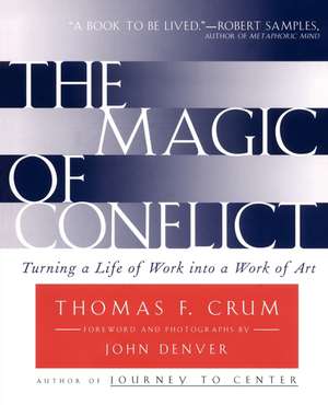 The Magic of Conflict: Turning a Life of Work into a Work of Art de Thomas Crum