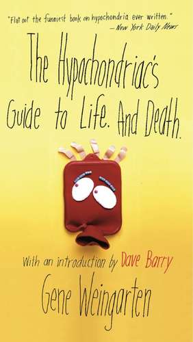 The Hypochondriac's Guide to Life. And Death. de Gene Weingarten