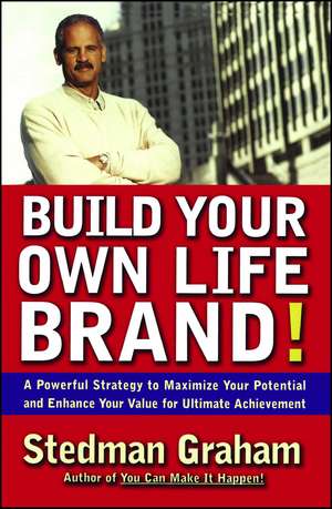 Build Your Own Life Brand!: A Powerful Strategy to Maximize Your Potential and Enhance Your Value for Ultimate Achievement de Stedman Graham