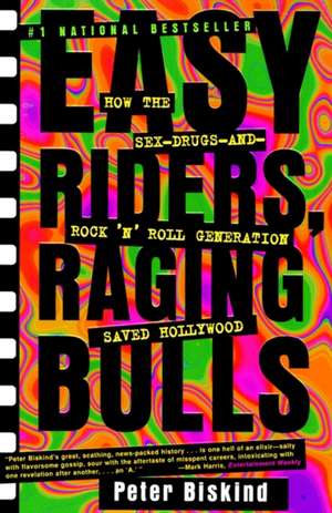 Easy Riders, Raging Bulls: How the Sex-Drugs-And-Rock-N-Roll Generation Saved Hollywood de Peter Biskind