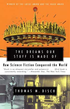 The Dreams Our Stuff is Made Of: How Science Fiction Conquered the World de Thomas M. Disch