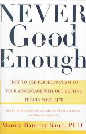 Never Good Enough: How to Use Perfectionism to Your Advantage Without Letting It Ruin Your Life de Monica Ramirez Basco