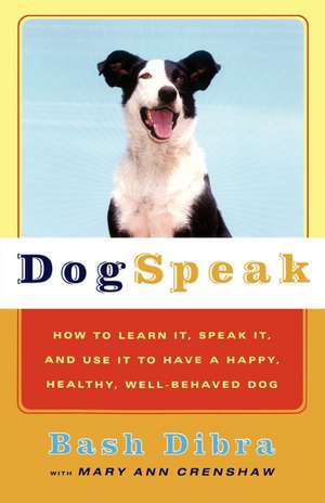 Dogspeak: How to Learn It, Speak it, and Use It to Have a Happy, Healthy, Well-Behaved Dog de Bash Dibra