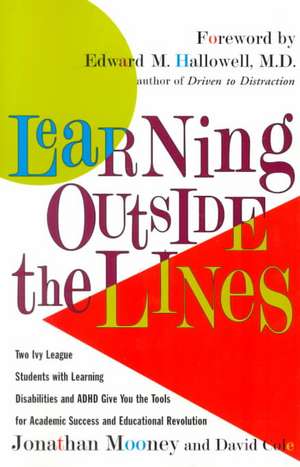 Learning Outside the Lines: Two Ivy League Students with Learning Disabilities and ADHD Give You the Tools for Academic Success and Educational Re de Jonathan Mooney