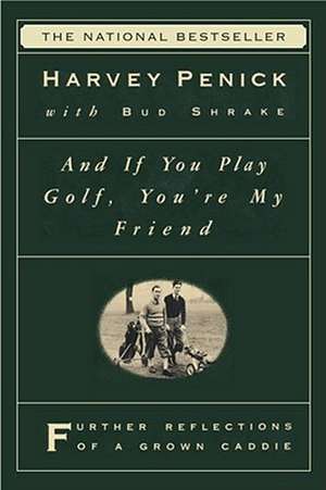 And If You Play Golf, You're My Friend: Furthur Reflections of a Grown Caddie de Harvey Penick