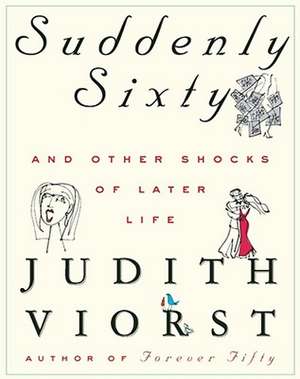 Suddenly Sixty and Other Shocks of Later Life de Judith Viorst