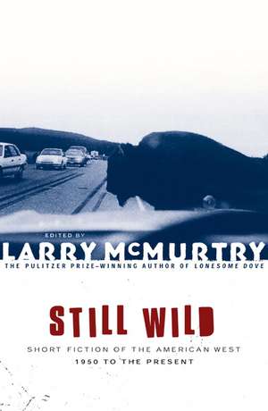 Still Wild: Short Fiction of the American West--1950 to the Present de Larry McMurtry